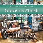 Grace to the Finish : Manor House Mystery Series, Book 8 cover image cdn