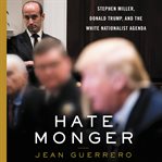 Hatemonger : Stephen Miller, Donald Trump, and the white nationalist agenda cover image cdn