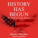 History has begun : the birth of a new America cover image cdn