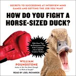 How Do You Fight a Horse-Sized Duck? : Secrets to Succeeding at Interview Mind Games and Getting the Job You Want cover image cdn