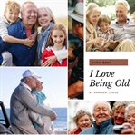 I love being old. The Last Phase of Life Can Be Made The Best cover image cdn