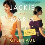 Jackie and Maria : a novel of Jackie Kennedy & Maria Callas cover image cdn