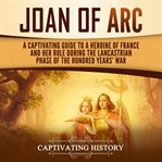 Joan of arc: a captivating guide to a heroine of france and her role during the lancastrian phase cover image cdn