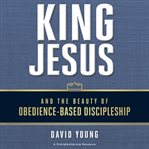 King Jesus and the beauty of obedience-based discipleship cover image cdn