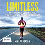 Limitless : an ultrarunner's story of pain, perseverance and the pursuit of success cover image cdn