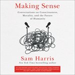 Making sense : conversations on consciousness, morality, and the future of humanity cover image cdn