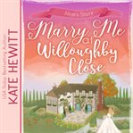 Marry me at Willoughby Close : a Willoughby Close romance cover image cdn