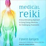 Medical reiki : a groundbreaking approach to using energy medicine for challenging treatments cover image cdn