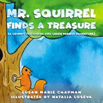 Mr. Squirrel finds a treasure : (a grumpy the iguana and green parrot adventure) cover image cdn