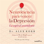 Neurociencia para vencer la depresión (the upward spiral). Le espiral ascendente (Using neuroscience to reverse the course of depression one small change at a cover image cdn