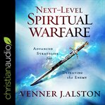 Next-level spiritual warfare : advanced strategies for defeating the enemy cover image cdn