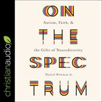 On the spectrum : autism, faith, and the gifts of neurodiversity cover image cdn