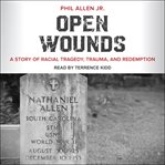 Open wounds : a story of racial tragedy, trauma, and redemption cover image cdn