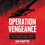 Operation Vengeance : the astonishing aerial ambush that changed World War II cover image cdn