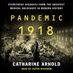 Pandemic 1918 : eyewitness accounts from the greatest medical holocaust in modern history cover image cdn