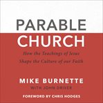 Parable church : how the teachings of Jesus shape the culture of our faith cover image cdn