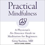 Practical mindfulness. A Physician's No-Nonsense Guide to Meditation for Beginners cover image cdn