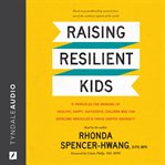 Raising Resilient Kids : 8 Principles for Bringing Up Healthy, Happy, Successful Children Who Can Overcome Obstacles and Thrive despite Adversity cover image cdn