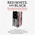 Red, white, and black : rescuing American history from revisionists and race hustlers cover image cdn