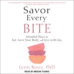 Savor every bite. Mindful Ways to Eat, Love Your Body, and Live with Joy cover image cdn