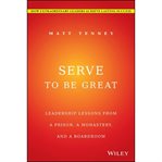 Serve to be great. Leadership Lessons from a Prison, a Monastery, and a Boardroom cover image cdn