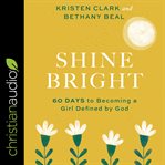 Shine bright : 60 days to becoming a girl defined by God cover image cdn