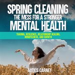 Spring cleaning the mess for a stronger mental health cover image cdn