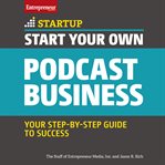 Start your own podcast business : your step-by-step guide to success cover image cdn