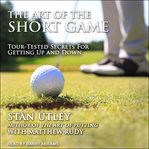 The art of the short game : tour-tested secrets for getting up and down cover image cdn