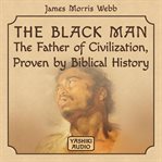 The black man: the father of civilization, proven by biblical history cover image cdn