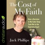 The cost of my faith : how a decision in my cake shop took me to the Supreme Court cover image cdn
