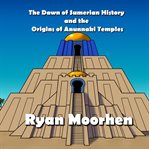 The dawn of sumerian history and the origins of anunnaki temples cover image cdn