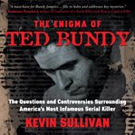 The enigma of Ted Bundy : the questions and controversies surrounding America's most infamous serial killer cover image cdn