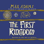 The first kingdom : Britain in the age of Arthur cover image cdn
