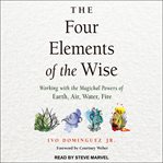 The four elements of the wise. Working with the Magickal Powers of Earth, Air, Water, Fire cover image cdn