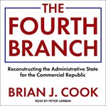 The fourth branch : reconstructing the administrative state for the commercial republic cover image cdn