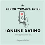 The grown woman's guide to online dating : lessons learned while swiping right, snapping selfies, and analyzing emojis cover image cdn