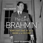 The last Brahmin : Henry Cabot Lodge Jr. and the making of the Cold War cover image cdn