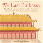 The last embassy : the Dutch mission of 1795 and the forgotten history of western encounters with China cover image cdn