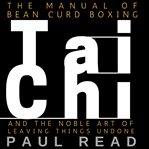 The manual of bean curd boxing. Tai Chi and the Noble Art of Leaving Things Undone cover image cdn