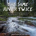 The same river twice : a memoir of dirtbag backpackers, bomb shelters, and bad travel cover image cdn