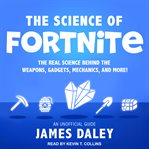 The science of Fortnite : the real science behind the weapons, gadgets, mechanics, and more! cover image cdn