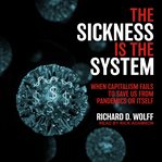 The sickness is the system : when capitalism fails to save us from pandemics or itself cover image cdn
