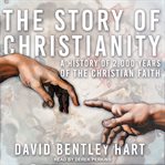 The story of Christianity : an illustrated history of 2000 years of the Christian faith cover image cdn
