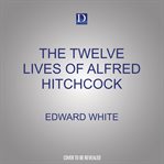 The twelve lives of alfred hitchcock: an anatomy of the master of suspense cover image cdn