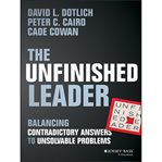 The unfinished leader : balancing contradictory answers to unsolvable problems cover image cdn