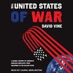 The United States of war : a global history of America's endless conflicts, from Columbus to the Islamic State cover image cdn