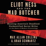 Eliot Ness and the Mad Butcher : hunting America's deadliest unidentified serial killer at the dawn of modern criminology cover image cdn