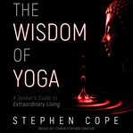 The wisdom of yoga : a seeker's guide to extraordinary living cover image cdn