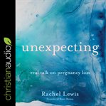 Unexpecting : real talk on pregnancy loss cover image cdn